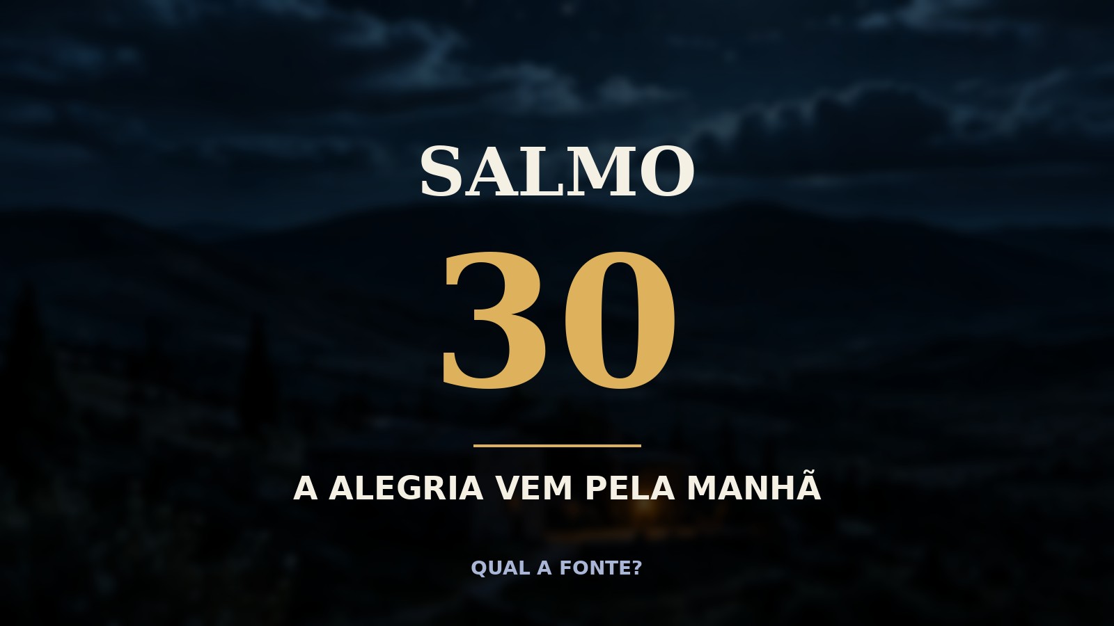 Salmo 30 Explicado: o Choro Dura uma Noite, mas a Alegria Vem pela Manhã