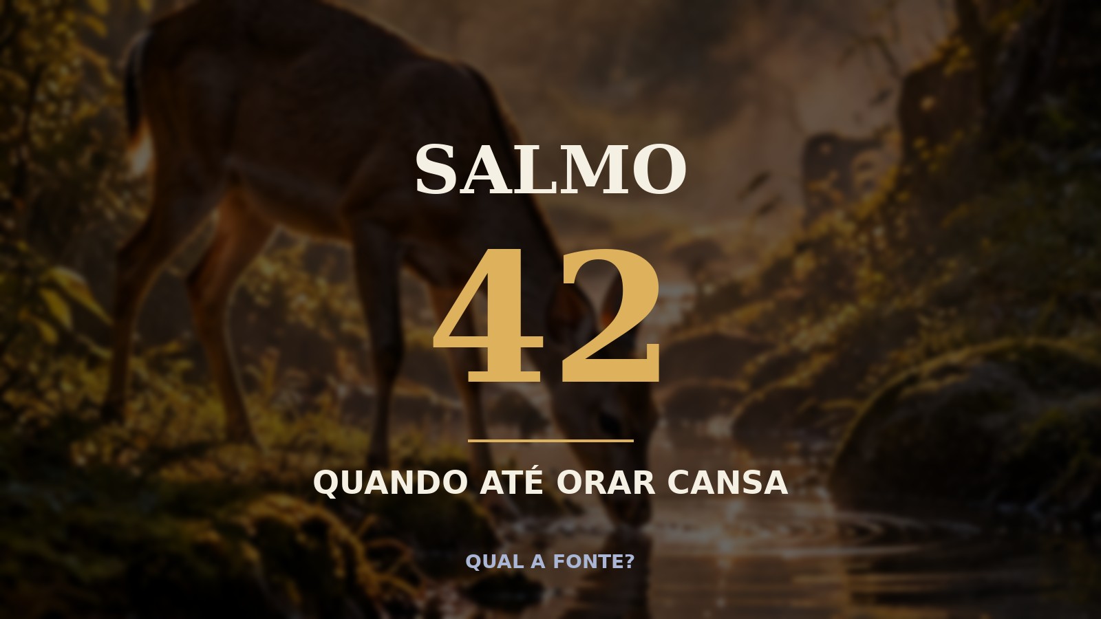 Salmo 42 Explicado: Quando a Alma Tem Sede de Deus e Até Orar Cansa